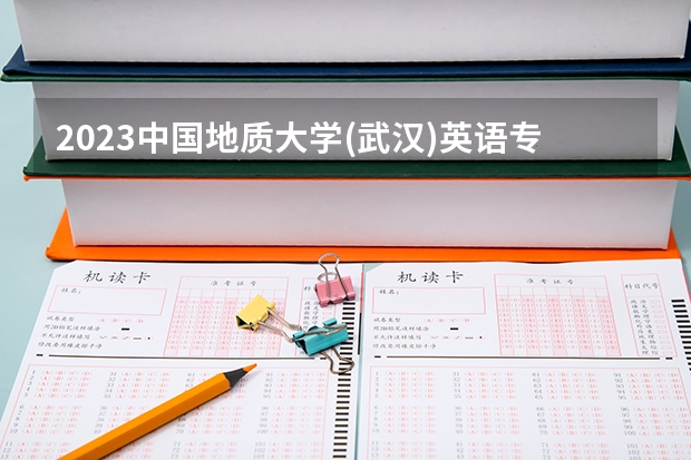 2023中国地质大学(武汉)英语专业分数线是多少 中国地质大学(武汉)英语专业历年分数线总汇