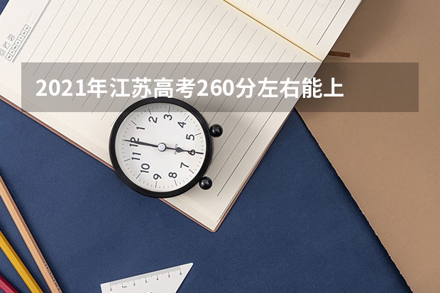 2021年江苏高考260分左右能上什么样的大学