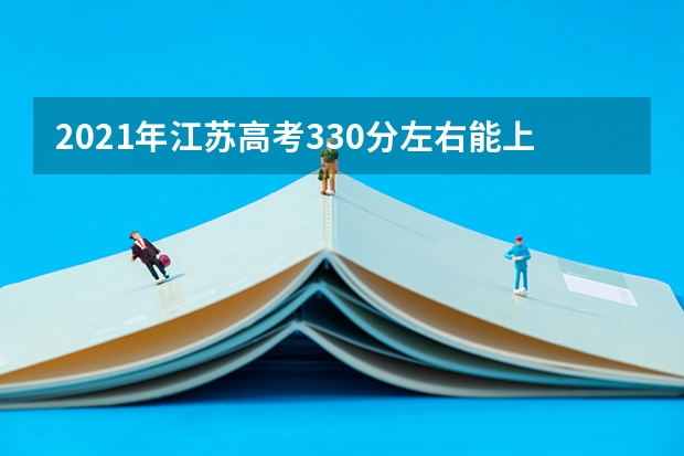 2021年江苏高考330分左右能上什么样的大学