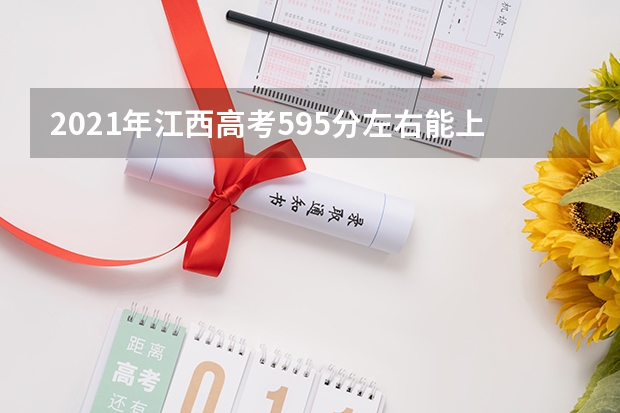 2021年江西高考595分左右能上什么样的大学