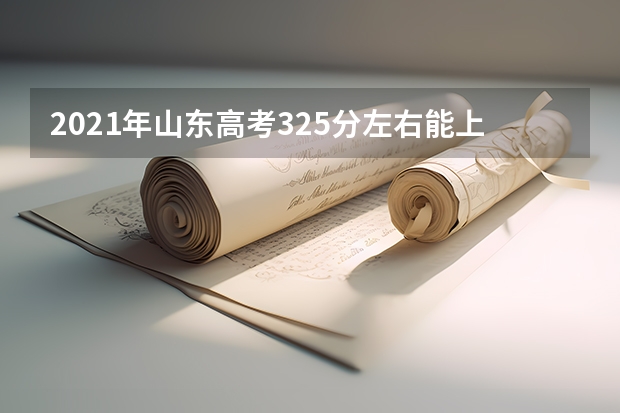 2021年山东高考325分左右能上什么样的大学
