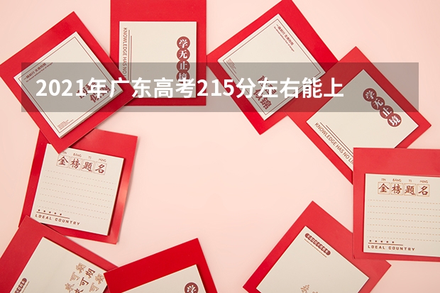 2021年广东高考215分左右能上什么样的大学