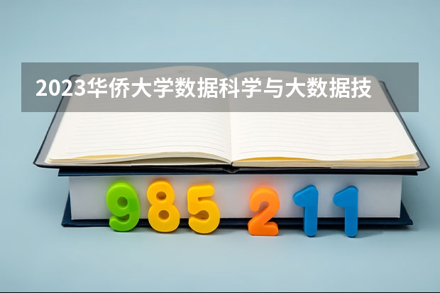 2023华侨大学数据科学与大数据技术专业分数线是多少 华侨大学数据科学与大数据技术专业历年分数线总汇