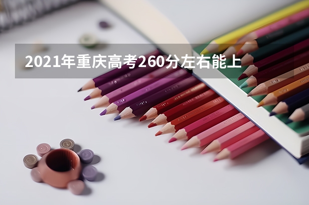 2021年重庆高考260分左右能上什么样的大学