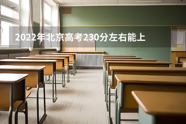 2022年北京高考230分左右能上什么样的大学