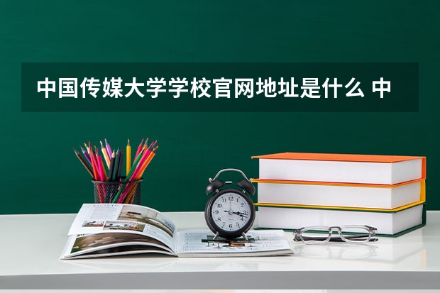 中国传媒大学学校官网地址是什么 中国传媒大学学校介绍