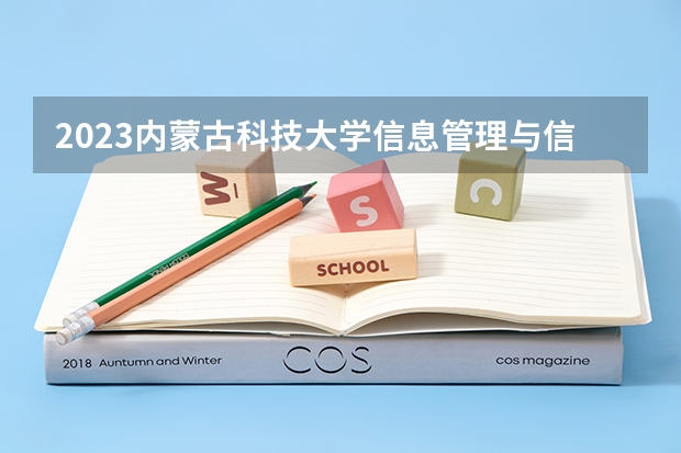 2023内蒙古科技大学信息管理与信息系统专业分数线是多少 内蒙古科技大学信息管理与信息系统专业历年分数线总汇