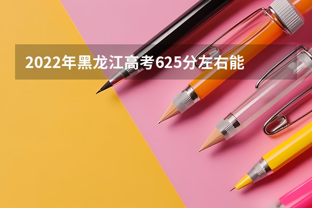 2022年黑龙江高考625分左右能上什么样的大学