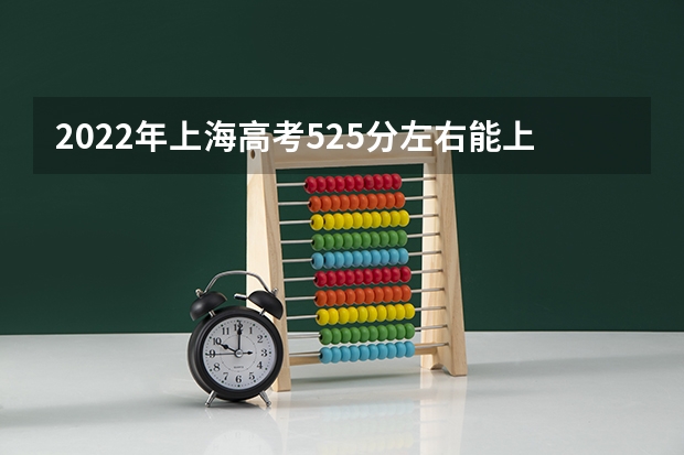 2022年上海高考525分左右能上什么样的大学