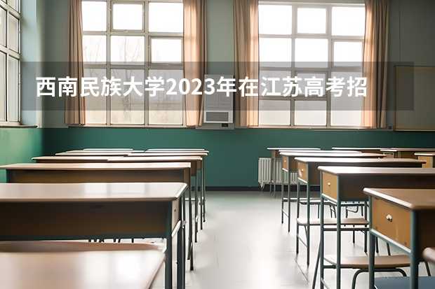 西南民族大学2023年在江苏高考招生多少人