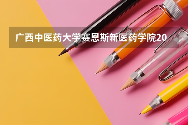 广西中医药大学赛恩斯新医药学院2023年在安徽高考招生多少人