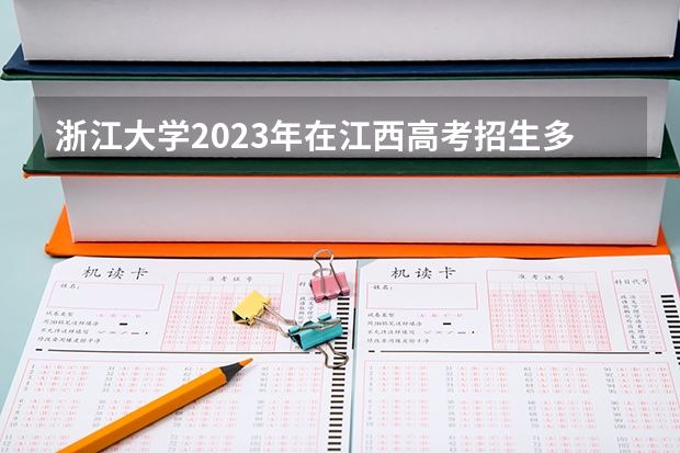 浙江大学2023年在江西高考招生多少人