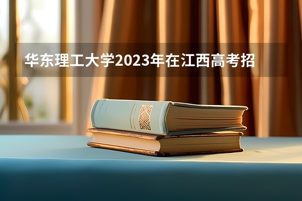 华东理工大学2023年在江西高考招生多少人