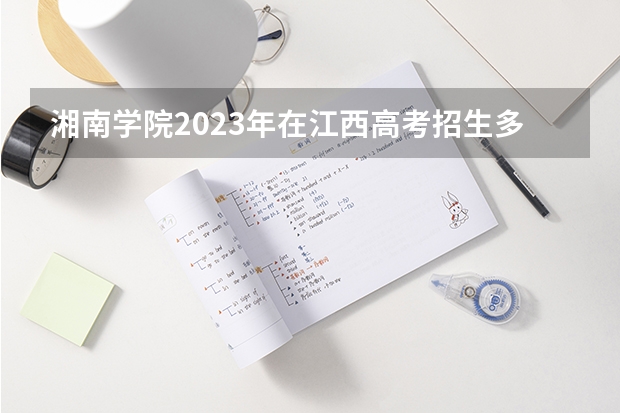 湘南学院2023年在江西高考招生多少人
