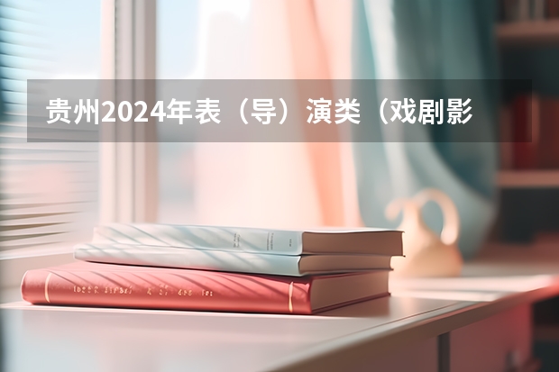 贵州2024年表（导）演类（戏剧影视导演）面试省统考考试时间
