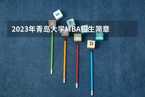 2023年青岛大学MBA招生简章 汇总！2023金融非全日制研究生招生院校和学制学费一览