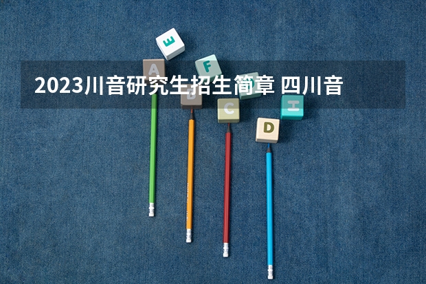 2023川音研究生招生简章 四川音乐学院2023年招生人数