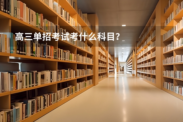 高三单招考试考什么科目？