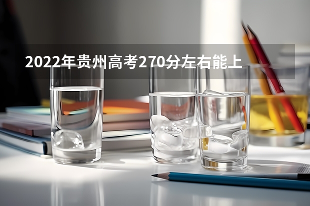 2022年贵州高考270分左右能上什么样的大学