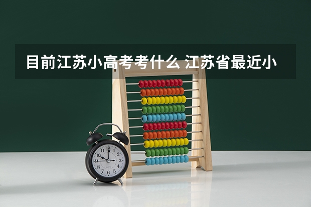目前江苏小高考考什么 江苏省最近小高考模式