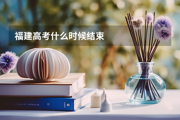 福建高考什么时候结束