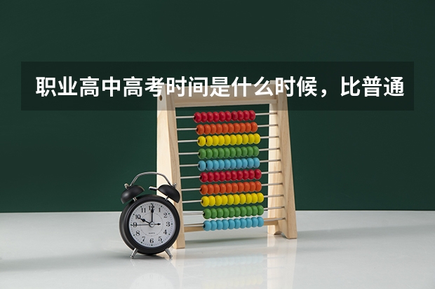 职业高中高考时间是什么时候，比普通高考早。