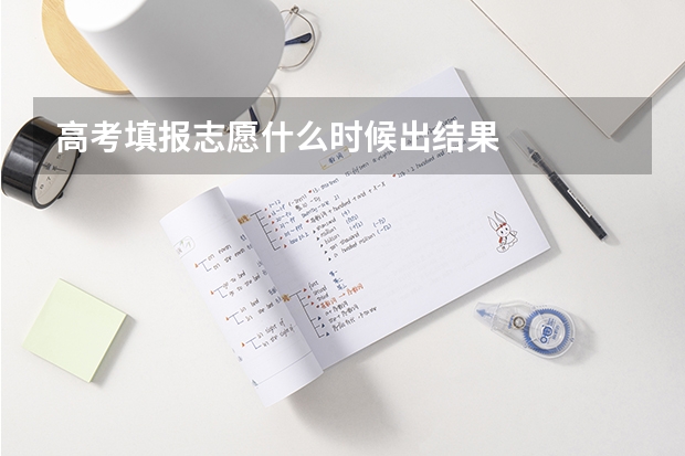 高考填报志愿什么时候出结果