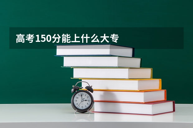 高考150分能上什么大专