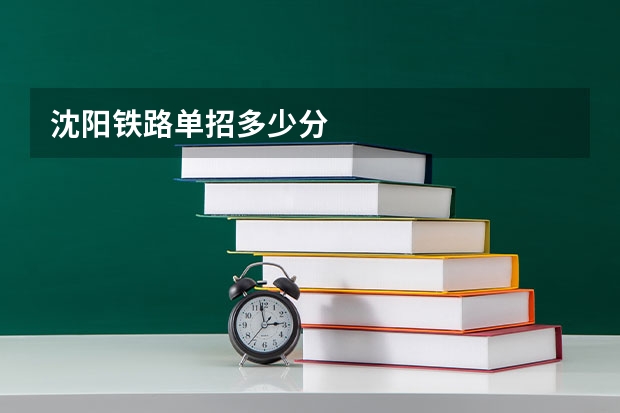 沈阳铁路单招多少分