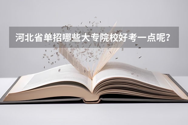 河北省单招哪些大专院校好考一点呢？