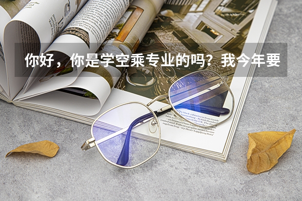 你好，你是学空乘专业的吗？我今年要考试，想要考几个单招的学校，不知道哪些学校可以？