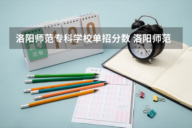 洛阳师范专科学校单招分数 洛阳师范学院排球体育单招录取分数线