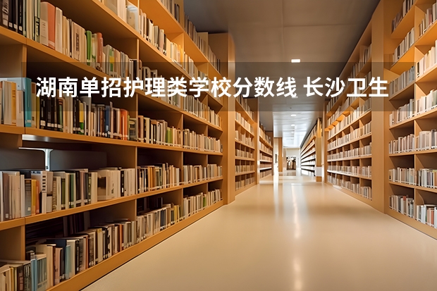 湖南单招护理类学校分数线 长沙卫生职业学院录取线2023