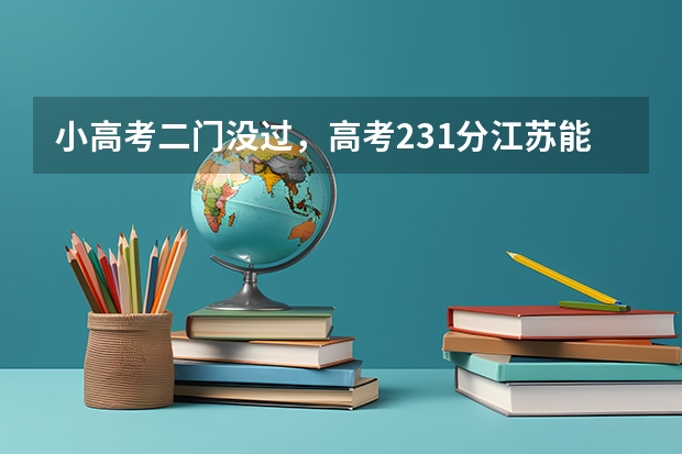 小高考二门没过，高考231分江苏能上什么学校