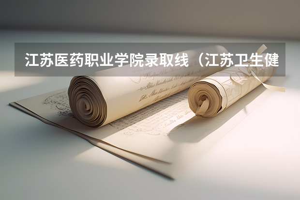 江苏医药职业学院录取线（江苏卫生健康学院单招分数线）