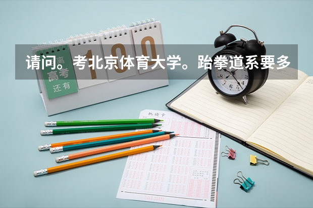 请问。考北京体育大学。跆拳道系要多少分，和要怎么考啊
