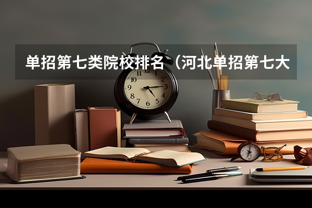 单招第七类院校排名（河北单招第七大类对口医学类分数线）
