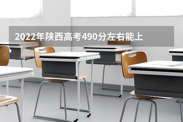 2022年陕西高考490分左右能上什么样的大学