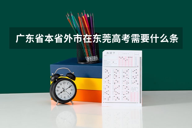 广东省本省外市在东莞高考需要什么条件？