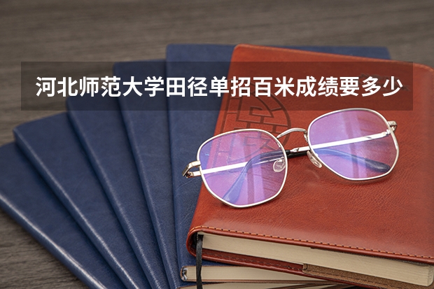 河北师范大学田径单招百米成绩要多少