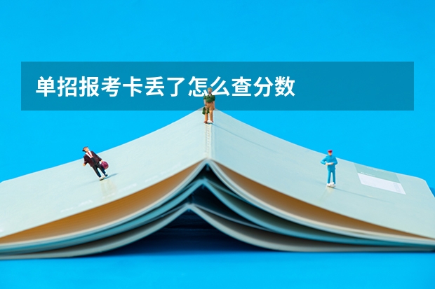 单招报考卡丢了怎么查分数