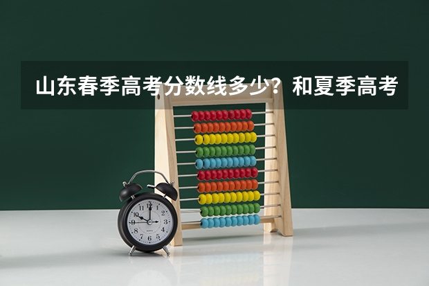 山东春季高考分数线多少？和夏季高考一个分数线？
