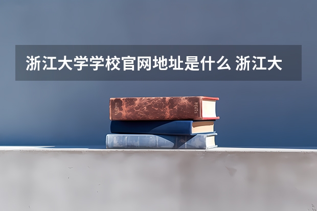 浙江大学学校官网地址是什么 浙江大学学校介绍