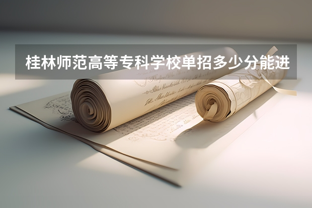 桂林师范高等专科学校单招多少分能进
