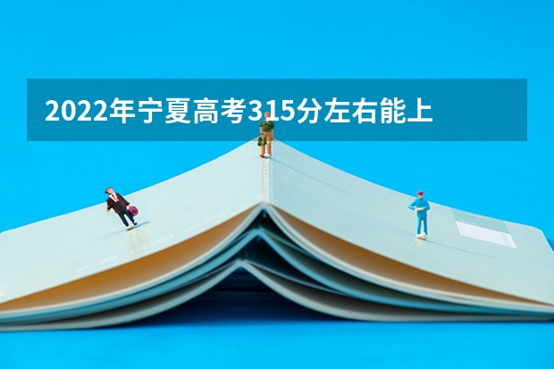 2022年宁夏高考315分左右能上什么样的大学