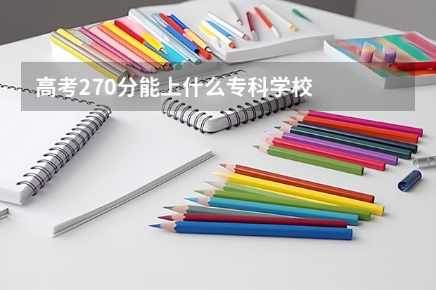 高考270分能上什么专科学校