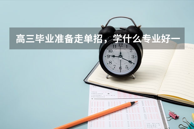 高三毕业准备走单招，学什么专业好一些？