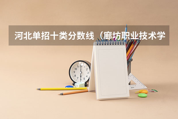 河北单招十类分数线（廊坊职业技术学院对口录取线）
