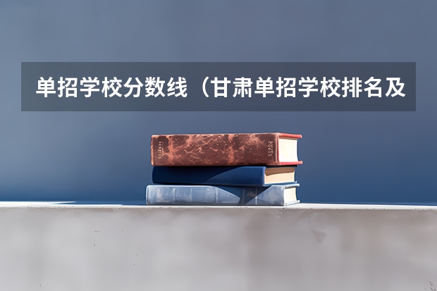 单招学校分数线（甘肃单招学校排名及会考分数线）