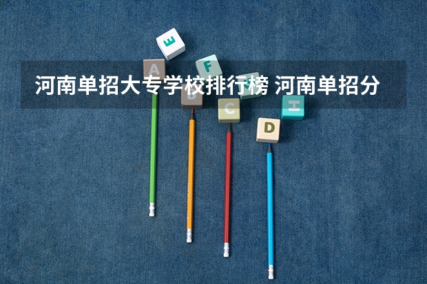 河南单招大专学校排行榜 河南单招分数线最低的公办学校